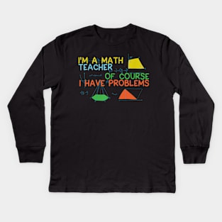 Im A Math Teacher Of Course I Have Problems Novelty Kids Long Sleeve T-Shirt